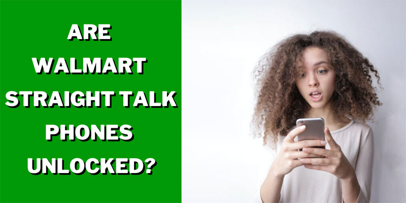 Are Walmart Straight Talk Phones Unlocked? (Answered) - ISP Bird